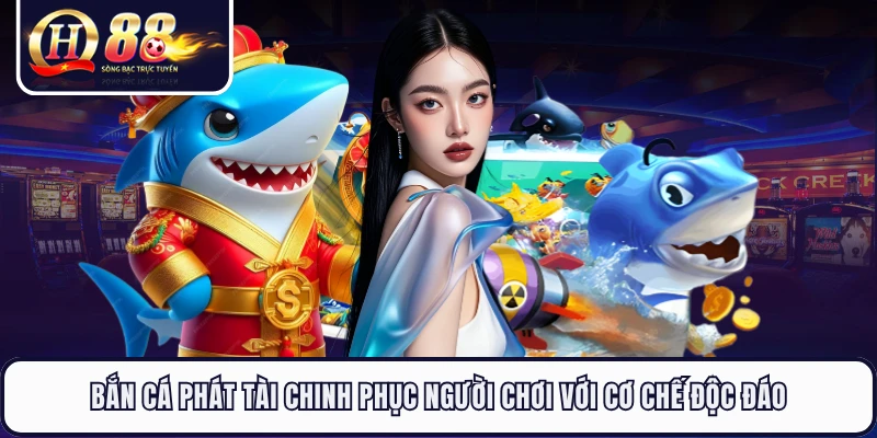 Bắn Cá Phát Tài Chinh Phục Người Chơi Với Cơ Chế Độc Đáo 